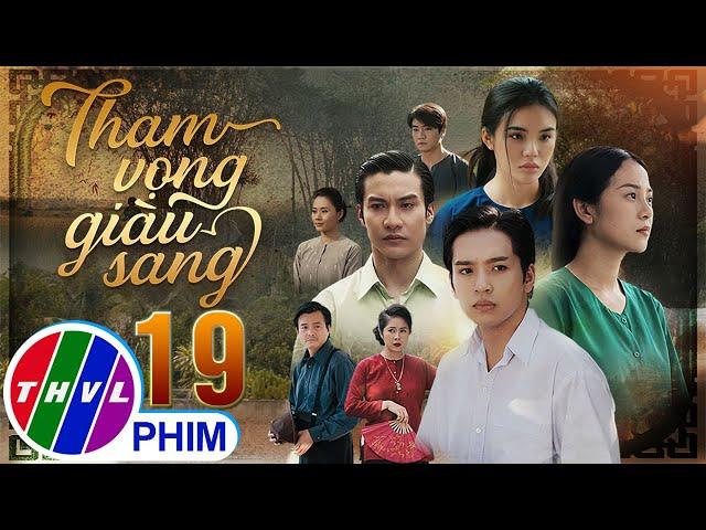 THAM VỌNG GIÀU SANG Tập 19 | Phim Bộ Việt Nam Hay Mới Nhất 2024 | Phim Truyền Hình Việt Nam | THVL