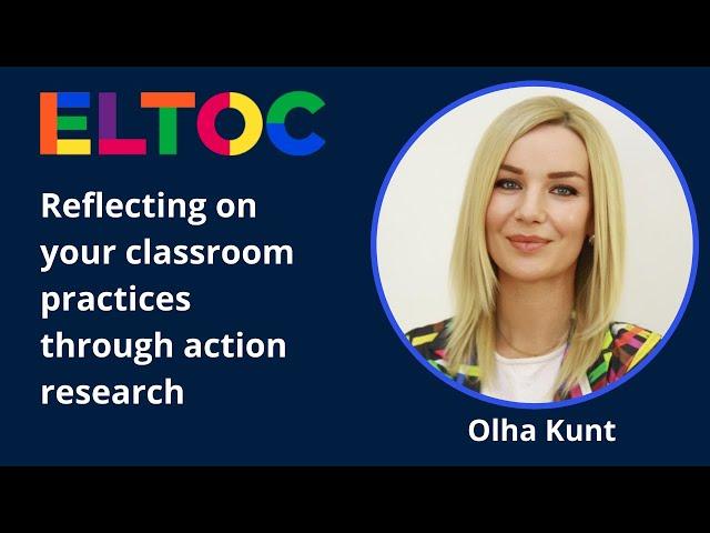 Reflecting on your classroom practices through action research - Olha Kunt | ELTOC CH1