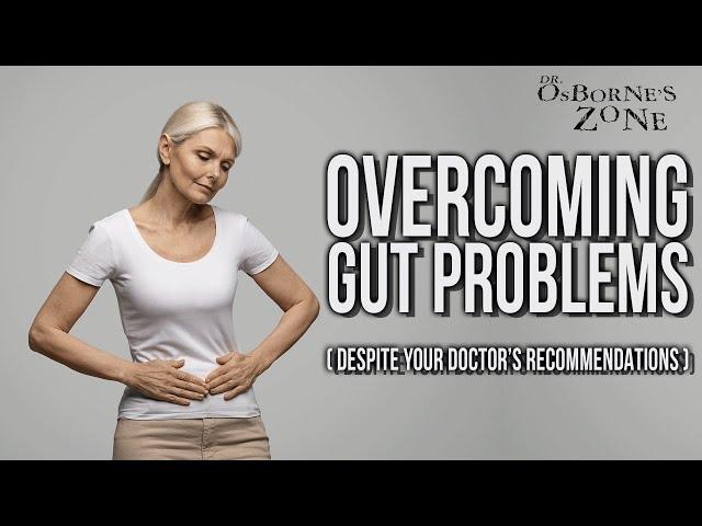 Overcoming Gut Problems (Despite Your Doctor's Recommendations) - Dr. Osborne's Zone