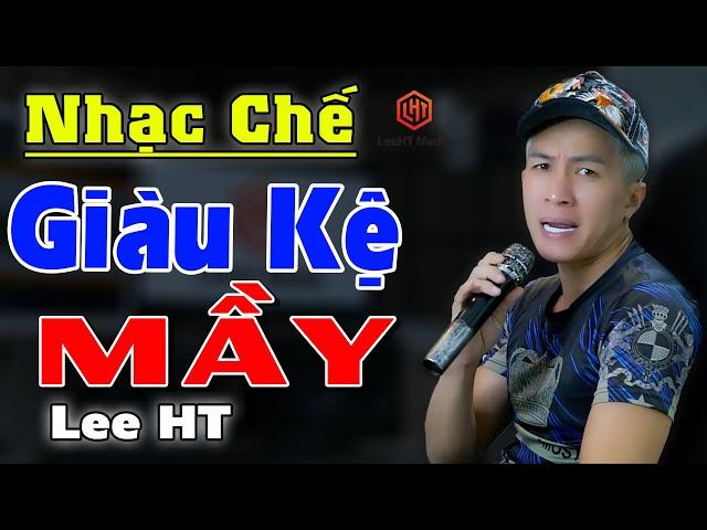 GIÀU KỆ MÀY - LEE HT [ NHẠC CHẾ - MÀY GIÀU LIÊN QUAN GÌ TAO ]