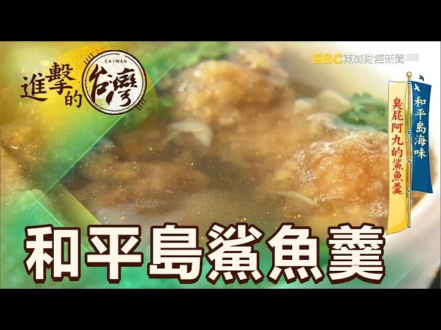 和平島海味 臭屁阿九的鯊魚羹 第363集《進擊的台灣》part1｜陳明君