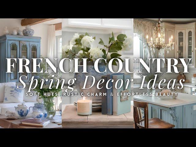 The Timeless Elegance of French Country Spring Decor: Soft Hues, Rustic Charm & Effortless Beauty 