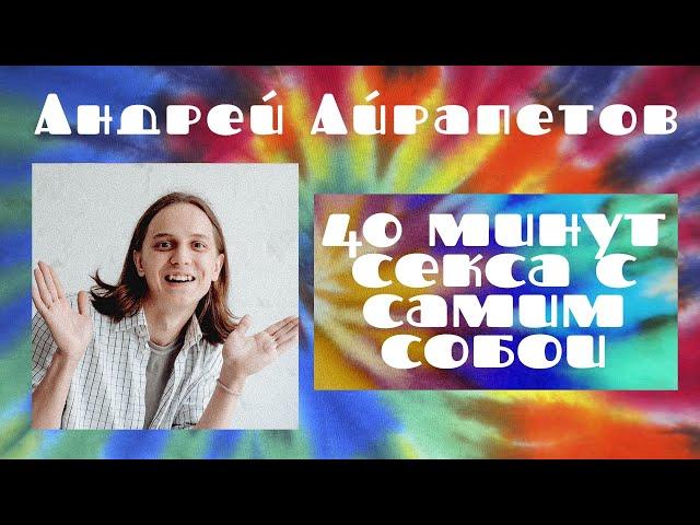 Андрей Айрапетов — "40 минут секса с самим собой" | Сольный stand-up концерт |