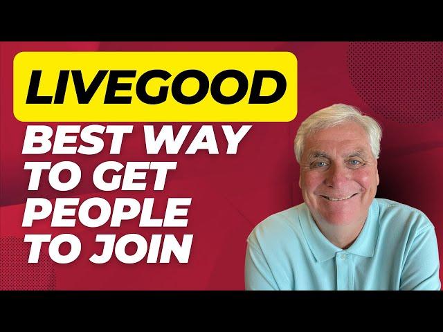 Best Way To Get People To Join LiveGood