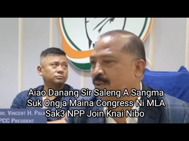 Aiao Danang Sir Saleng A Sangma Suk Ongja Maina Congress Ni MLA Sak3 NPP Join Knai Nibo