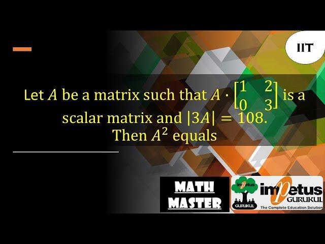 Let A be a matrix such that A∙[■(1&2@0&3)] is a scalar matrix and |3A|=108. ThenA^2 equals