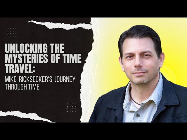 Unlocking the Mysteries of Time Travel: Mike Ricksecker's Journey Through Time With Debbi Dachinger