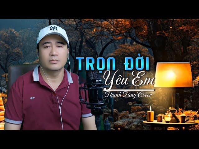 Trọn Đời Yêu Em - Thanh Tùng |  Anh sẽ yêu em đến trọn cuộc đời