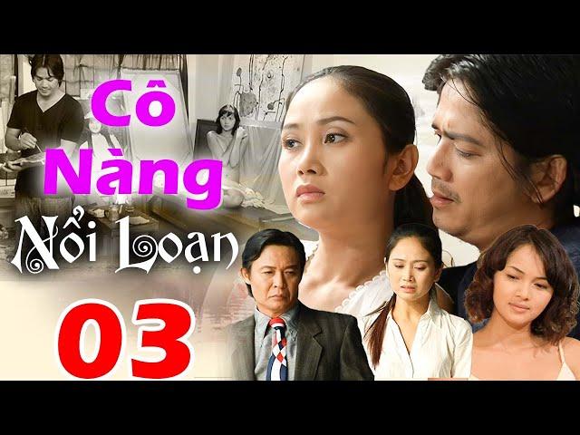 Cô Nàng Nổi Loạn - Tâp 03 | Bộ Phim Việt Hay Nhất Từng Bị Cấm Chiếu | Phim Việt Nam Hay 2025