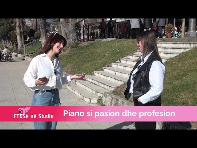 FTESË NË STUDIO - Piano si pasion dhe profesion