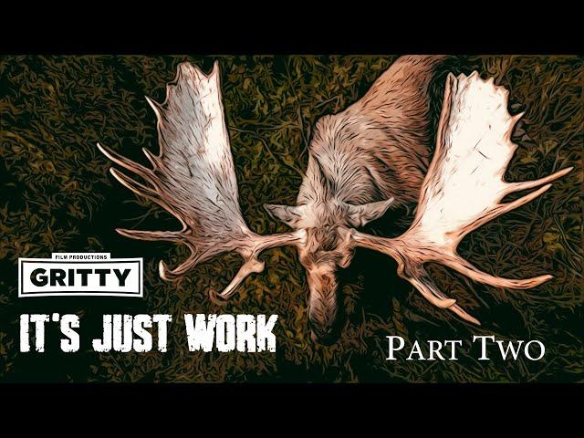 IT'S JUST WORK | MOOSE HUNT | PART 2  |  GRITTY 4K FILM