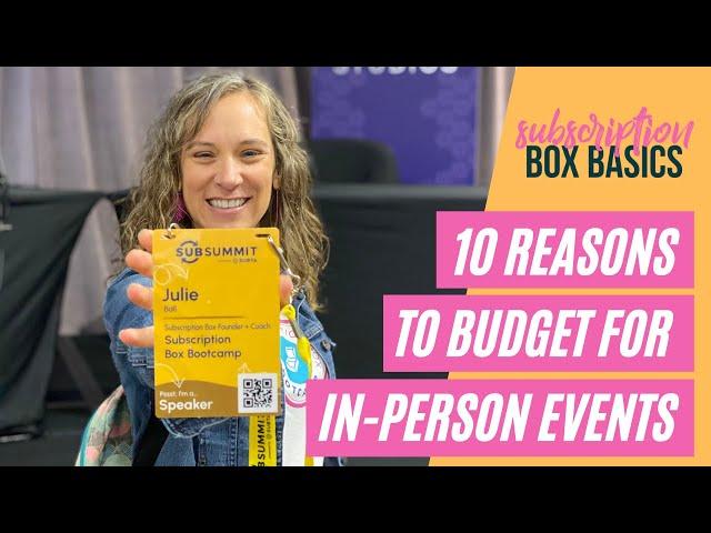 Subscription Box Basics #135: 10 reasons to budget for in-person events