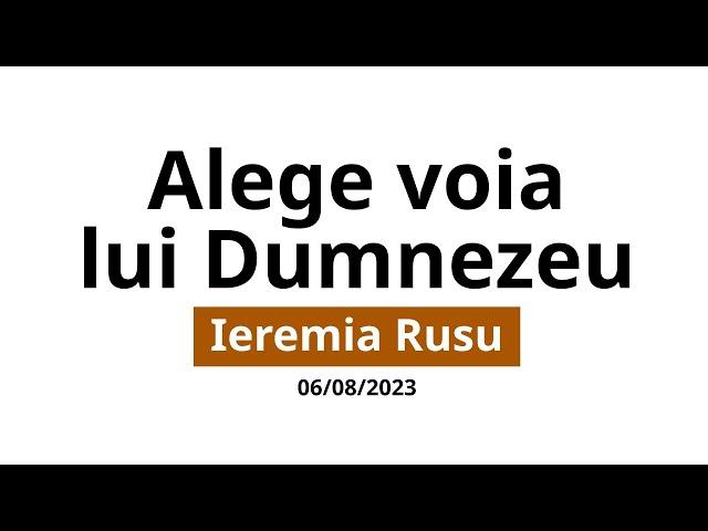 Alege voia lui Dumnezeu | Ieremia Rusu | 2023-08-06