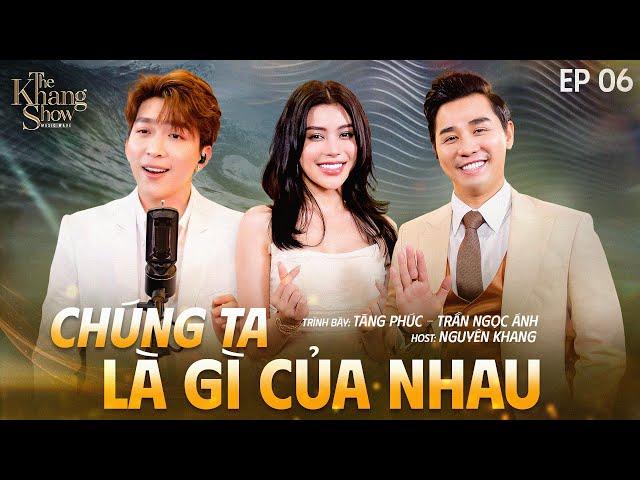 Chúng Ta Là Gì Của Nhau - Tăng Phúc ft. Trần Ngọc Ánh | Ep 06 -The Khang Show MUSIC WAVE