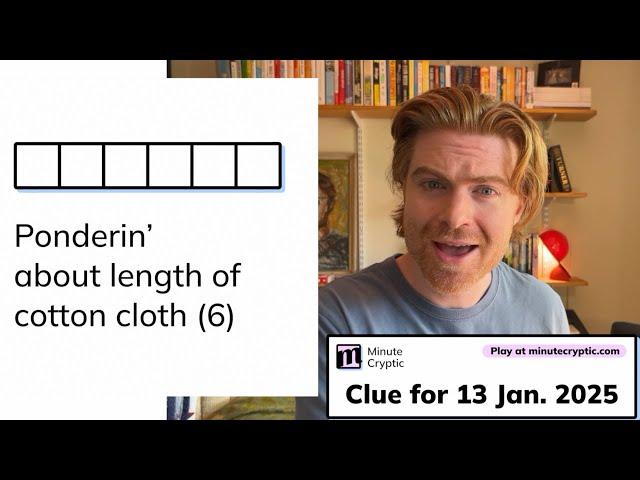 Minute Cryptic Clue 202 for 13 Jan 2025: Ponderin' about length of cotton cloth (6)