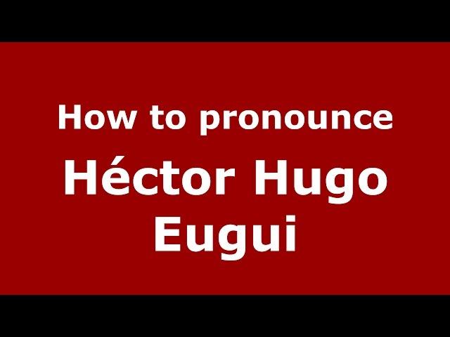 How to pronounce Héctor Hugo Eugui (Spanish/Argentina) - PronounceNames.com