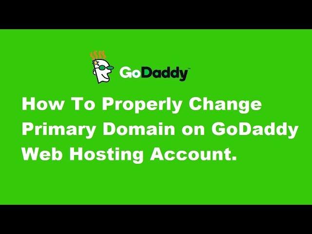 How To Properly Change Primary Domain on GoDaddy Web Hosting Account.