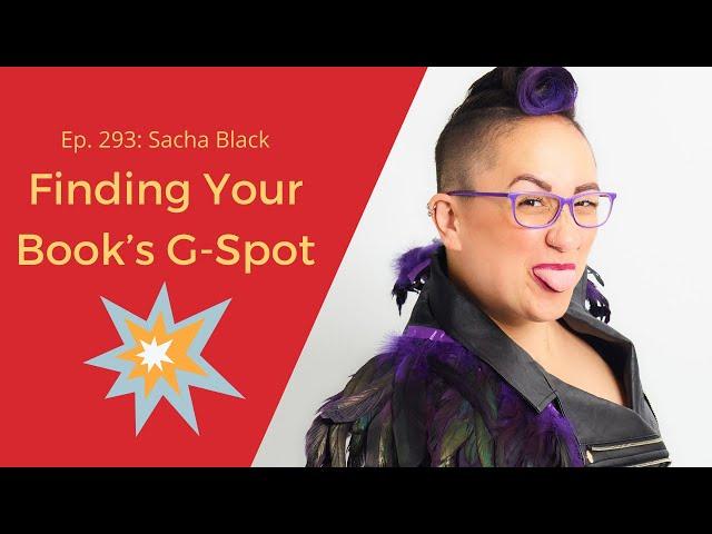 Ep. 293: Sacha Black on Finding Your Book’s G-Spot