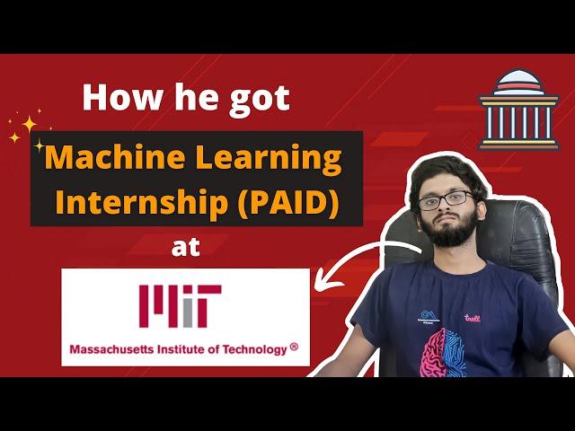 How he got a Machine Learning Internship at MIT  | Roadmap for ML