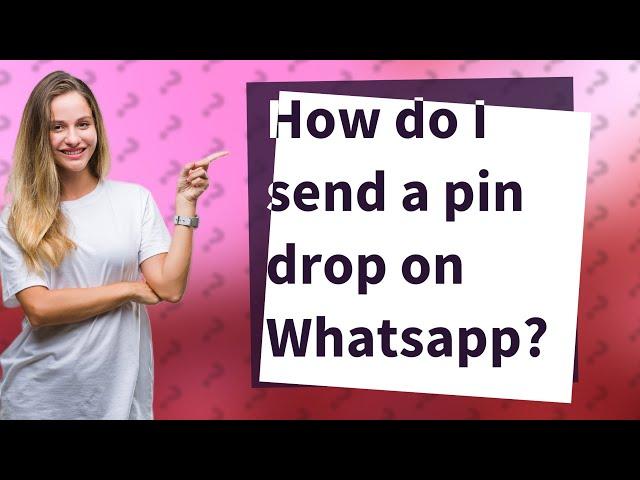 How do I send a pin drop on Whatsapp?