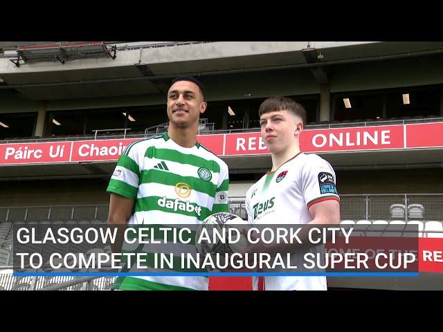 Glasgow Celtic and Cork City to compete in inaugural Super Cup