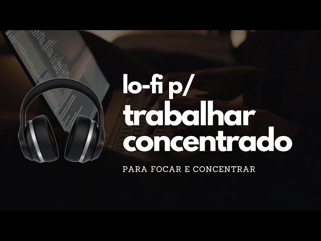  Músicas Para Trabalhar Concentrado (Lo-Fi Para Focar e Concentrar)