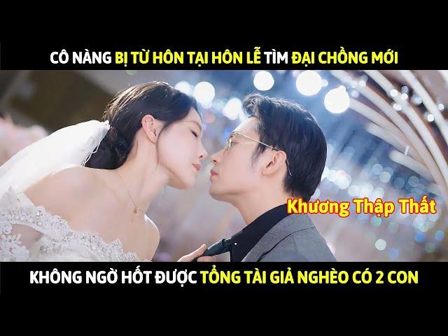 Bị từ hôn tại hôn lễ, cô gái hốt được chồng tổng tài có 2 con | Tổng hợp Khương Thập Thất mới nhất