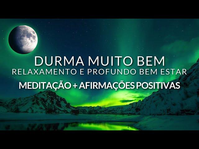 MEDITAÇÃO PARA DORMIR: RELAXAMENTO E PROFUNDO BEM ESTAR + AFIRMAÇÕES POSITIVAS