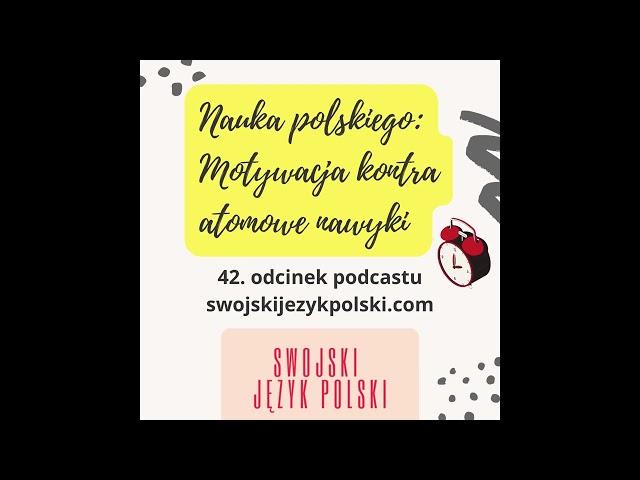 Learn Polish - Swojski Język Polski podcast: Nauka polskiego: motywacja kontra atomowe nawyki