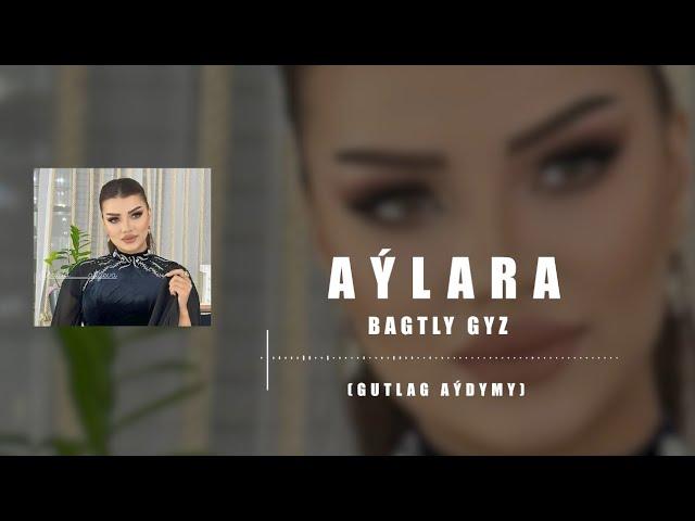 Aylara-Bagtly gyz (gutlag aydym) 2024 official video