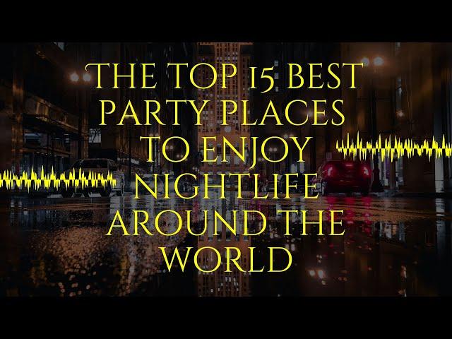 The top 15 best party places to enjoy nightlife around the world