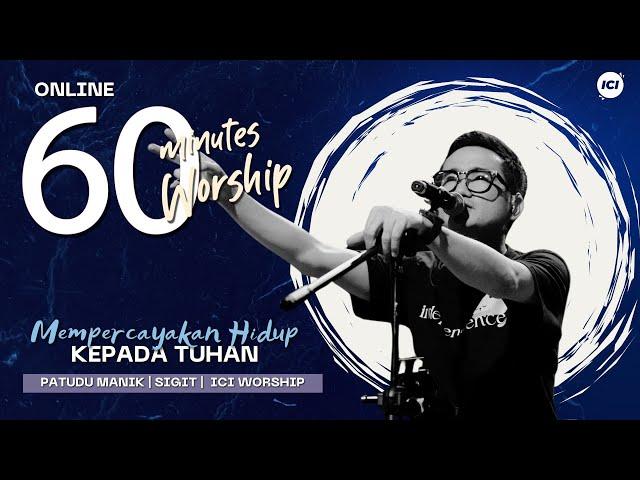60 MINUTES WORSHIP - MEMPERCAYAKAN HIDUP KEPADA TUHAN feat PATUDU MANIK