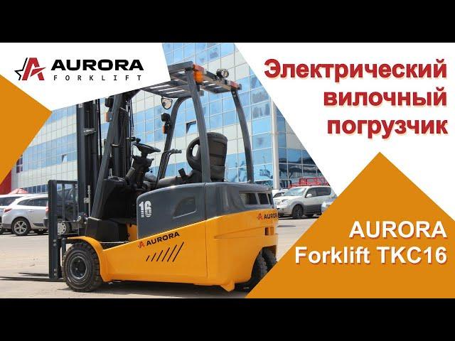 Электрический вилочный погрузчик AURORA Forklift TKC16