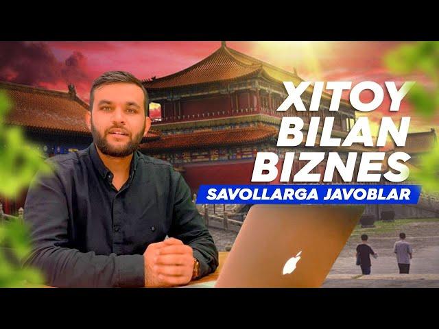 XITOY BILAN BIZNES: Barcha savollarga javoblar