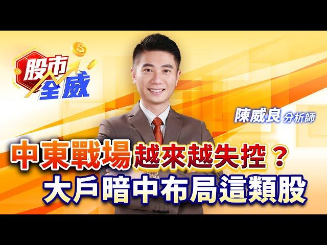 中東戰場越來越失控？大戶暗中布局這類股｜股市全威 陳威良 分析師｜20250623
