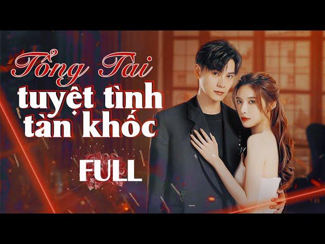 TỔNG TÀI TUYỆT TÌNH TÀN KHỐC - FULL | Phim Ngôn Tình Ngược Tâm Siêu Hot 2024 | ĐỘNG PHIM TRUNG