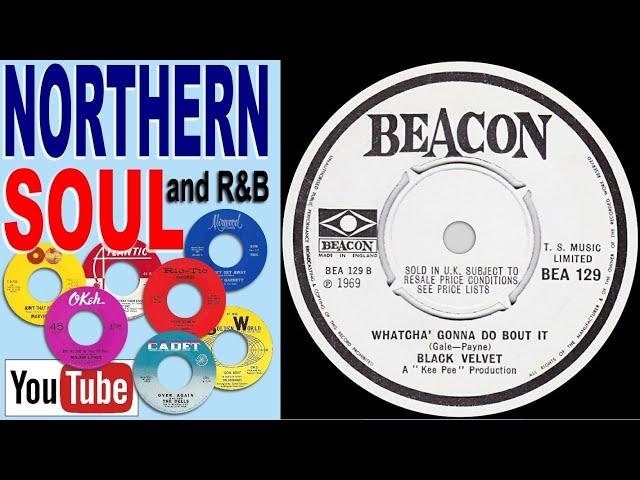 Black Velvet  Whatcha’ Gonna Do Bout It - Beacon (UK) (NORTHERN SOUL and R&B)