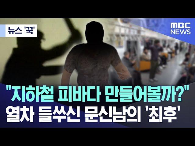 [뉴스 '꾹'] "지하철 피바다 만들어볼까?"..열차 들쑤신 문신남의 '최후' (2024.12.01/MBC뉴스)