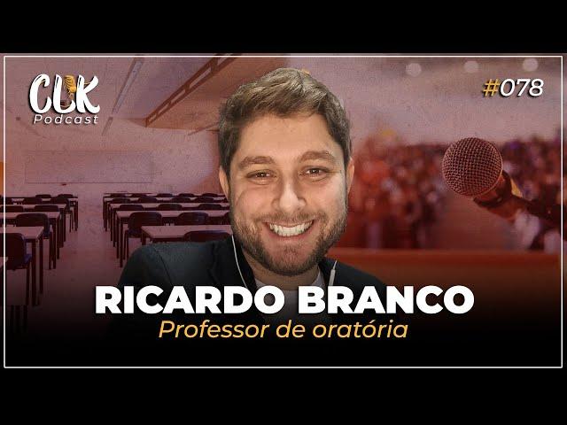 RICARDO BRANCO - Professor de oratória | CLK PODCAST #078