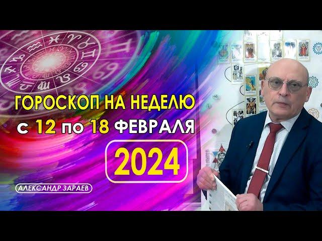 ГОРОСКОП НА НЕДЕЛЮ С 12 ПО 18 ФЕВРАЛЯ * АСТРОЛОГ АЛЕКСАНДР  ЗАРАЕВ *