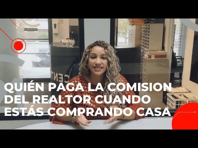 QUIEN PAGA LA COMISION AL REALTOR CUANDO ESTAS COMPRANDO CASA.