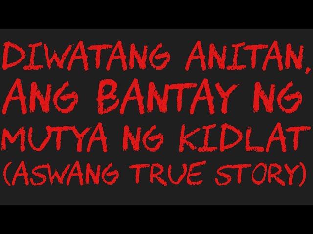 DIWATANG ANITAN, ANG BANTAY NG MUTYA NG KIDLAT (Aswang True Story)