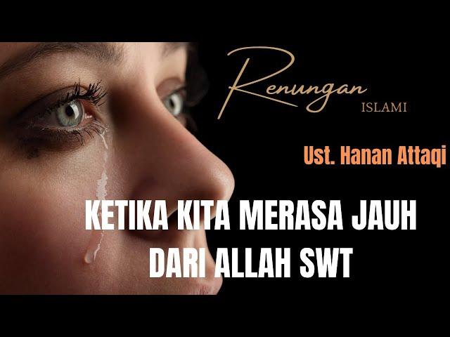 Muhasabah diri || Renungan ketika Merasa Jauh dari Allah ||Ust. Hanan Attaqi