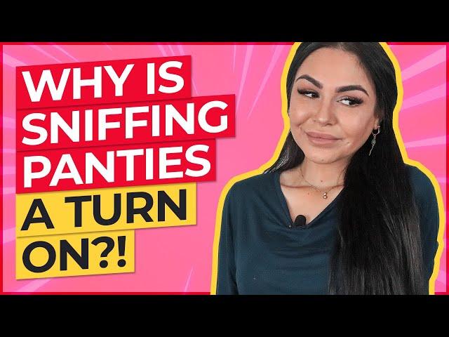 THE SCIENTIFIC REASON SNIFFING PANTIES IS A KINK