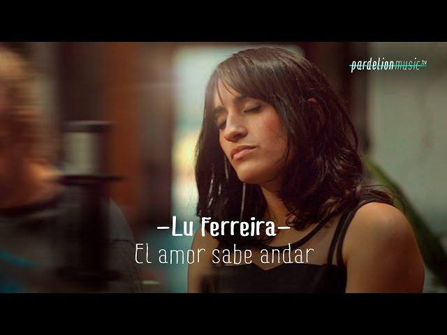 Lu Ferreira - El amor sabe andar (Live on PardelionMusic.tv)