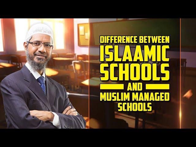 Difference Between Islamic Schools and Muslim Managed Schools — Dr Zakir Naik