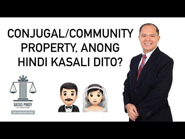 ANONG HINDI KASALI SA CONJUGAL OR ABSOLUTE COMMUNITY PROPERTY?