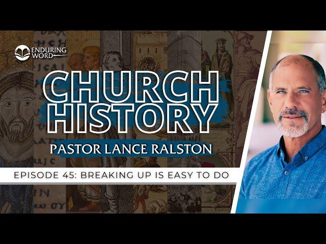 Church History - Episode 45: Breaking Up Is Easy To Do | Pastor Lance Ralston