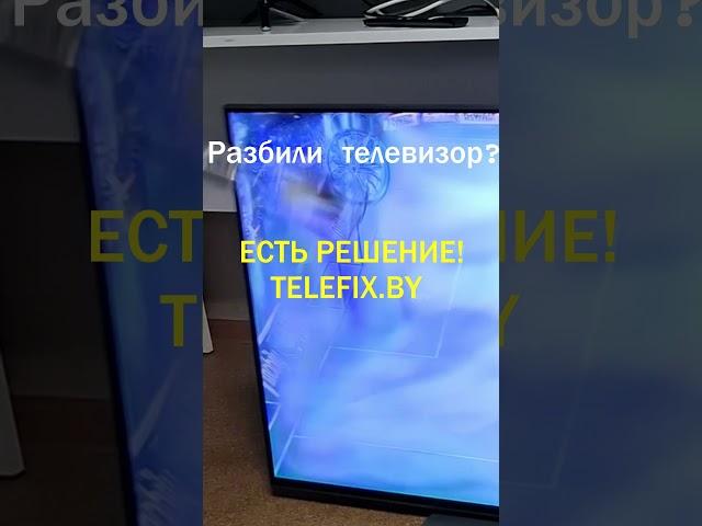Разбили экран телевизора? - Мы поможем! Замена экрана в телевизорах Минск! TELEFIX.BY