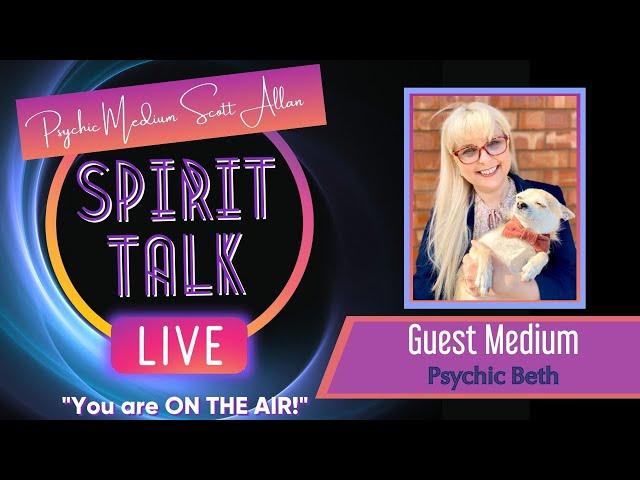 Spirit Talk Live! with Scott Allan - Guest Medium, "Psychic Beth"